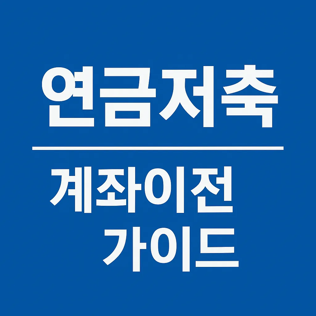 연금저축 계좌 이전 완벽 가이드｜이전 절차·세금·주의사항