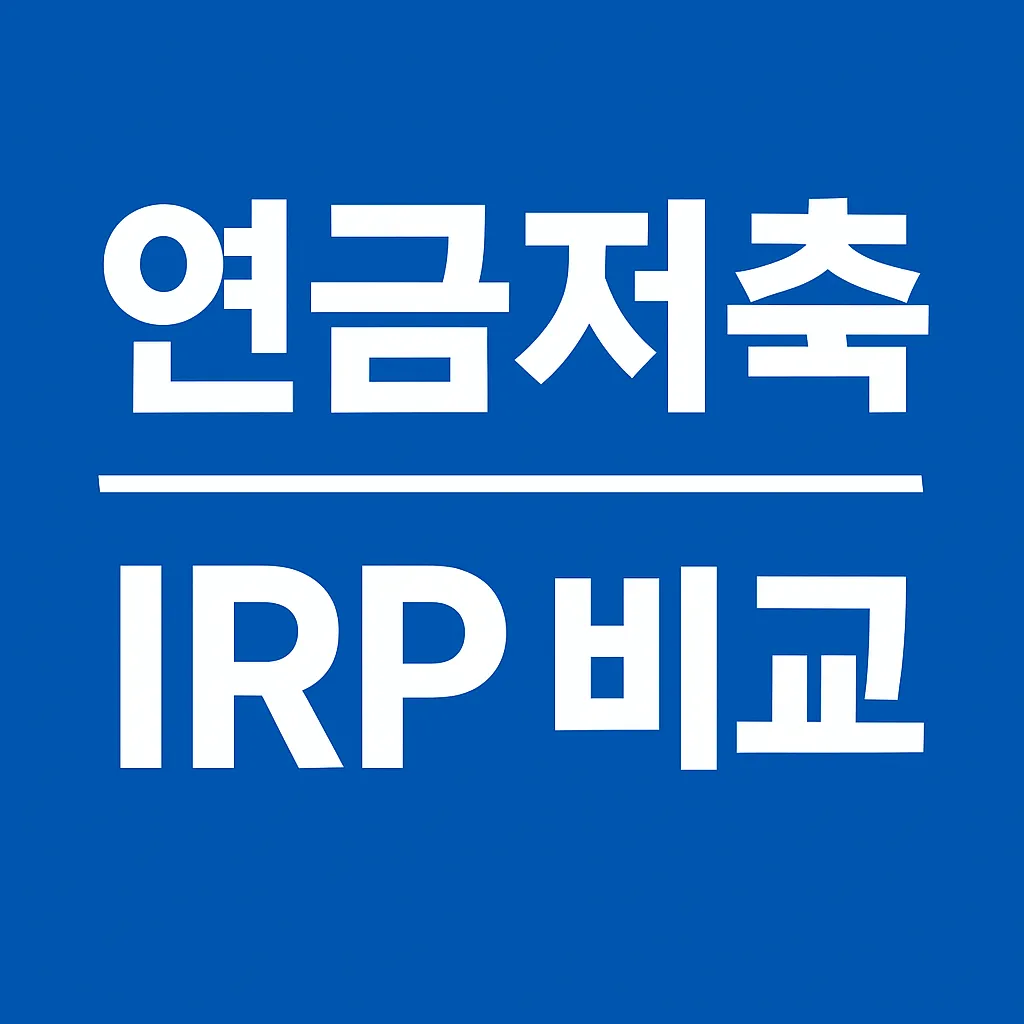 연금저축 vs IRP 차이점｜세제혜택·수수료·전략 비교